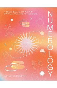 Coperta cărții 'Numerology: A Beginner's Guide to the Spiritual Meaning of Numbers - Remington Donovan'