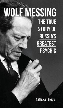 Wolf Messing - The True Story of Russia`s Greatest Psychic - Tatiana Lungin