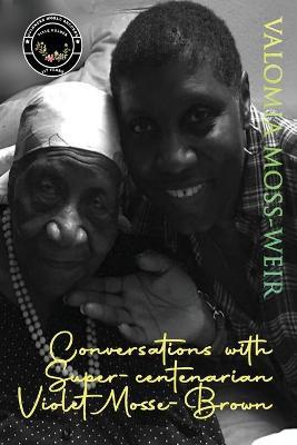Conversations with Super-centenarian Violet Mosse-Brown - Valomia Moss-weir
