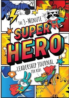 The 3-Minute Superhero Leadership Journal for Kids: A Guide to Becoming a Confident and Positive Leader (Growth Mindset Journal for Kids) (A5 - 5.8 x - Blank Classic