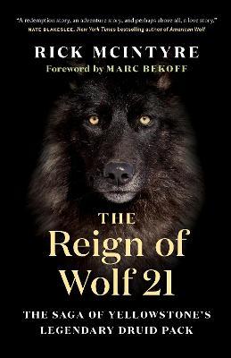 The Reign of Wolf 21: The Saga of Yellowstone's Legendary Druid Pack - Rick Mcintyre
