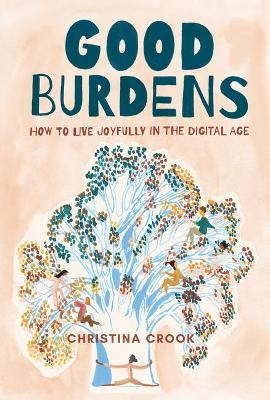 Good Burdens: How to Live Joyfully in the Digital Age - Christina Crook