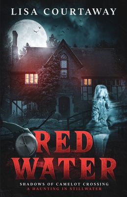 Red Water Shadows of Camelot Crossing (A Haunting in Stillwater) - Lisa Courtaway