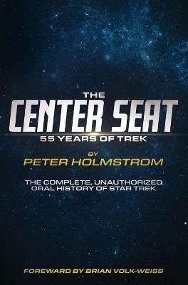 The Center Seat - 55 Years of Trek: The Complete, Unauthorized Oral History of Star Trek - Peter Holmstrom