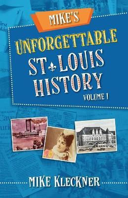 Mike's Unforgettable St. Louis History, Volume 1 - Michael Kleckner