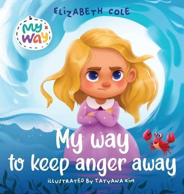 My Way to Keep Anger Away: Children's Book about Anger Management and Kids Big Emotions (Preschool Feelings Book) - Elizabeth Cole