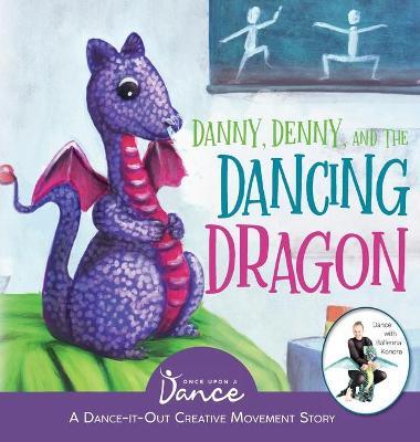 Danny, Denny, and the Dancing Dragon: A Dance-It-Out Creative Movement Story for Young Movers - Once Upon A. Dance