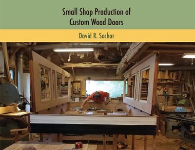 Small Shop Production of Custom Wood Doors - David R. Sochar