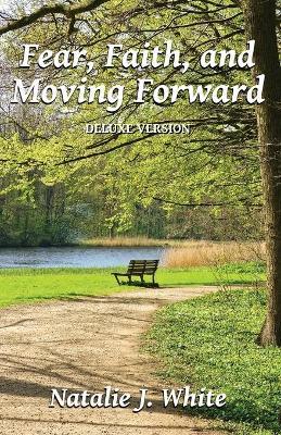 Fear, Faith, and Moving Forward Deluxe Version - Natalie J. White