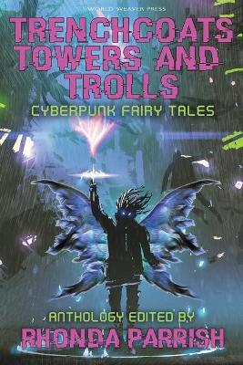 Trenchcoats, Towers, and Trolls: Cyberpunk Fairy Tales - Rhonda Parrish
