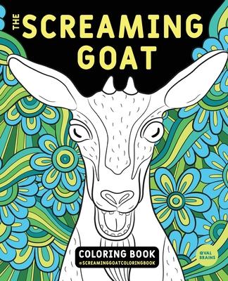The Screaming Goat Coloring Book: The Screaming Goat Coloring Book: A Funny, Stress Relieving Adult Coloring Gag Gift for Goat Lovers with a Weird Sen - Val Brains
