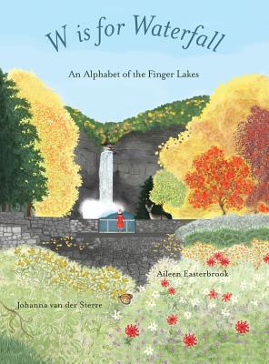 W is for Waterfall: An Alphabet of the Finger Lakes Region of New York State - Aileen Easterbrook