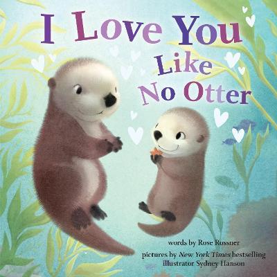 I Love You Like No Otter - Rose Rossner