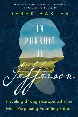 In Pursuit of Jefferson: Traveling Through Europe with the Most Perplexing Founding Father - Derek Baxter