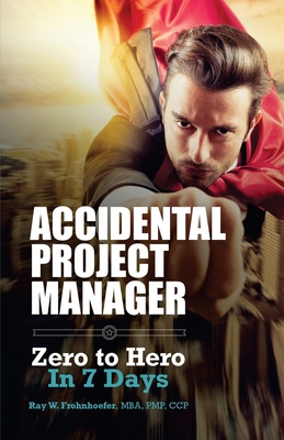 Accidental Project Manager: Zero to Hero in 7 Days - Luis C. Pangilinan