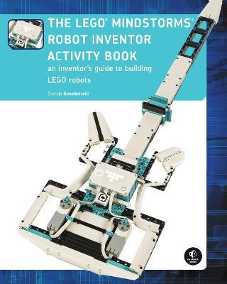 The Lego Mindstorms Robot Inventor Activity Book: A Beginner's Guide to Building and Programming Lego Robots - Daniele Benedettelli