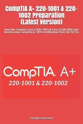 CompTIA A+ 220-1001 & 220-1002 Preparation (Latest Version): Pass the 2 exams: Core 1 (220- 1001) & Core 2 (220-1002) and Receive your CompTIA A+ 2019 - Georgio Daccache