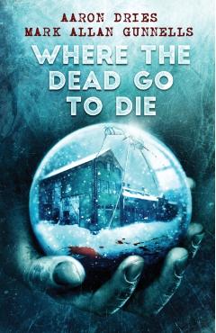 Where the Dead Go to Die - Aaron Dries