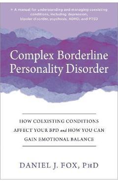 Poza produsului Complex Borderline Personality Disorder: How Coexisting Conditions Affect Your Bpd and How You Can Gain Emotional Balance - Daniel J. Fox