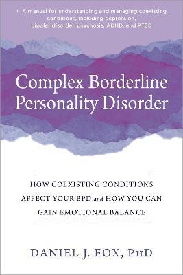 Complex Borderline Personality Disorder: How Coexisting Conditions Affect Your Bpd and How You Can Gain Emotional Balance - Daniel J. Fox