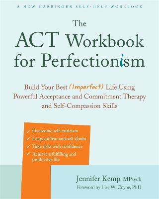 The ACT Workbook for Perfectionism: Build Your Best (Imperfect) Life Using Powerful Acceptance and Commitment Therapy and Self-Compassion Skills - Jennifer Kemp