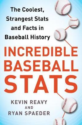 Incredible Baseball STATS: The Coolest, Strangest STATS and Facts in Baseball History - Kevin Reavy