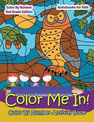 Color Me In! Color By Number Activity Book - Color By Number 2Nd Grade Edition - Activibooks For Kids