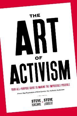The Art of Activism: Your All-Purpose Guide to Making the Impossible Possible - Stephen Duncombe