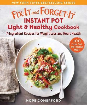 Fix-It and Forget-It Instant Pot Light & Healthy Cookbook: 7-Ingredient Recipes for Weight Loss and Heart Health - Hope Comerford