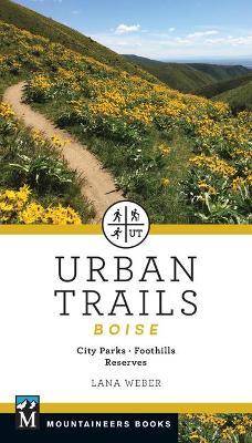 Urban Trails Boise: City Parks * Foothills * Reserves - Lana Weber