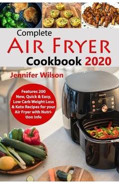 Poza produsului Complete Air Fryer Cookbook 2020: Features 200 New, Quick & Easy, Low Carb Weight Loss & Keto Recipes for your Air Fryer with Nutrition Info - Jennifer Wilson