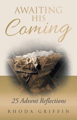 Awaiting His Coming: 25 Advent Reflections - Rhoda Griffin