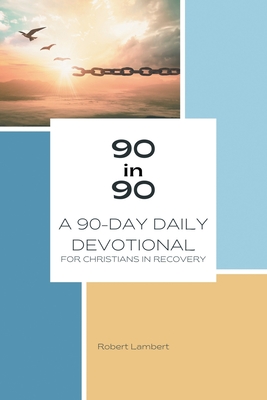 90 in 90: A 90-Day Daily Devotional for Christians in Recovery - Robert Lambert