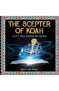 Poza produsului The Scepter of Koah: What if proclamations for children - Tara Braunskill