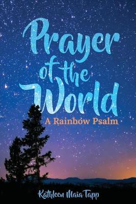 Prayer of the World: A Rainbow Psalm - Kathleen Maia Tapp