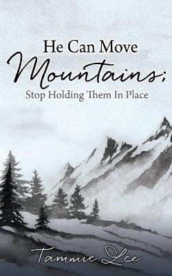 He Can Move Mountains; Stop Holding Them In Place - Tammie Lee