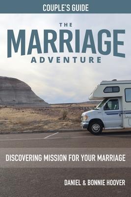 THE MARRIAGE ADVENTURE Couple's Guide: Discovering Mission for Your Marriage - Daniel Hoover