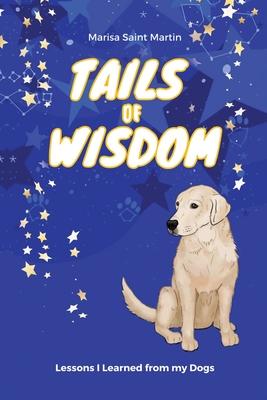 Tails of Wisdom: Lessons I Learned from My Dogs - Marisa Saint Martin