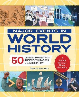 Major Events in World History: 50 Defining Moments from Ancient Civilizations to the Modern Day - Susan B. Katz