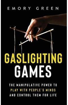 Poza produsului Gaslighting Games: The Manipulative Power to Play with People's Minds and Control Them for Life - Emory Green
