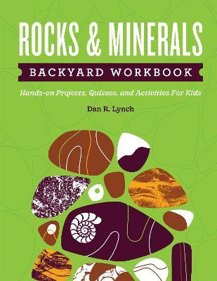 Rocks & Minerals Backyard Workbook: Hands-On Projects, Quizzes, and Activities for Kids - Dan R. Lynch