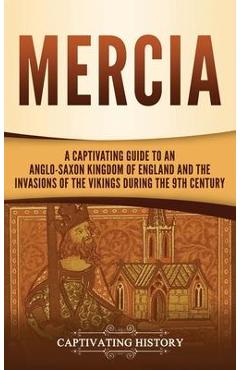 Coperta cărții 'Mercia: A Captivating Guide to an Anglo-Saxon Kingdom of England and the Invasions of the Vikings during the 9th'