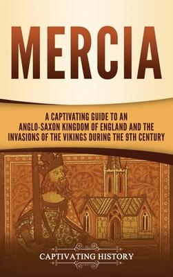 Coperta cărții 'Mercia: A Captivating Guide to an Anglo-Saxon Kingdom of England and the Invasions of the Vikings during the 9th'