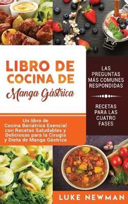 Libro de Cocina de Manga G�strica: Un libro de Cocina Bari�trica Esencial con Recetas Saludables y Deliciosas para la Cirug�a y Dieta de Manga G�stric - Luke Newman