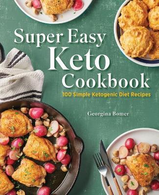 Super Easy Keto Cookbook: 100 Simple Ketogenic Diet Recipes - Georgina Bomer