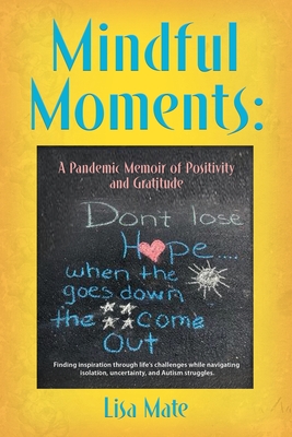 Mindful Moments: A Pandemic Memoir of Positivity and Gratitude - Lisa Mate
