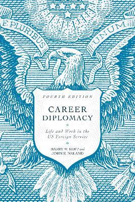 Career Diplomacy: Life and Work in the Us Foreign Service, Fourth Edition - Harry W. Kopp