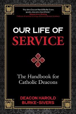 Our Life of Service: The Handbook for Catholic Deacons - Deacon Harold Burke-sivers