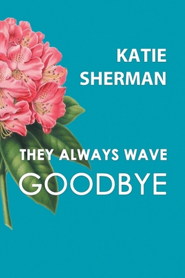 Coperta cărții 'They Always Wave Goodbye - Katie Sherman'