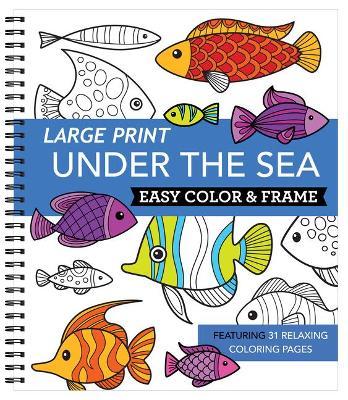 Large Print Easy Color & Frame - Under the Sea (Adult Coloring Book) - New Seasons